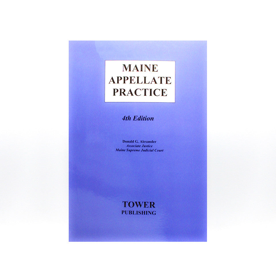Maine Appellate Practice, 4th Edition, by Tower Publishing