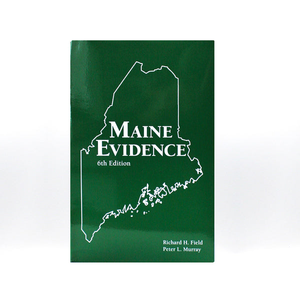 Maine Evidence, 6th Edition, by Richard Field and Peter Murray